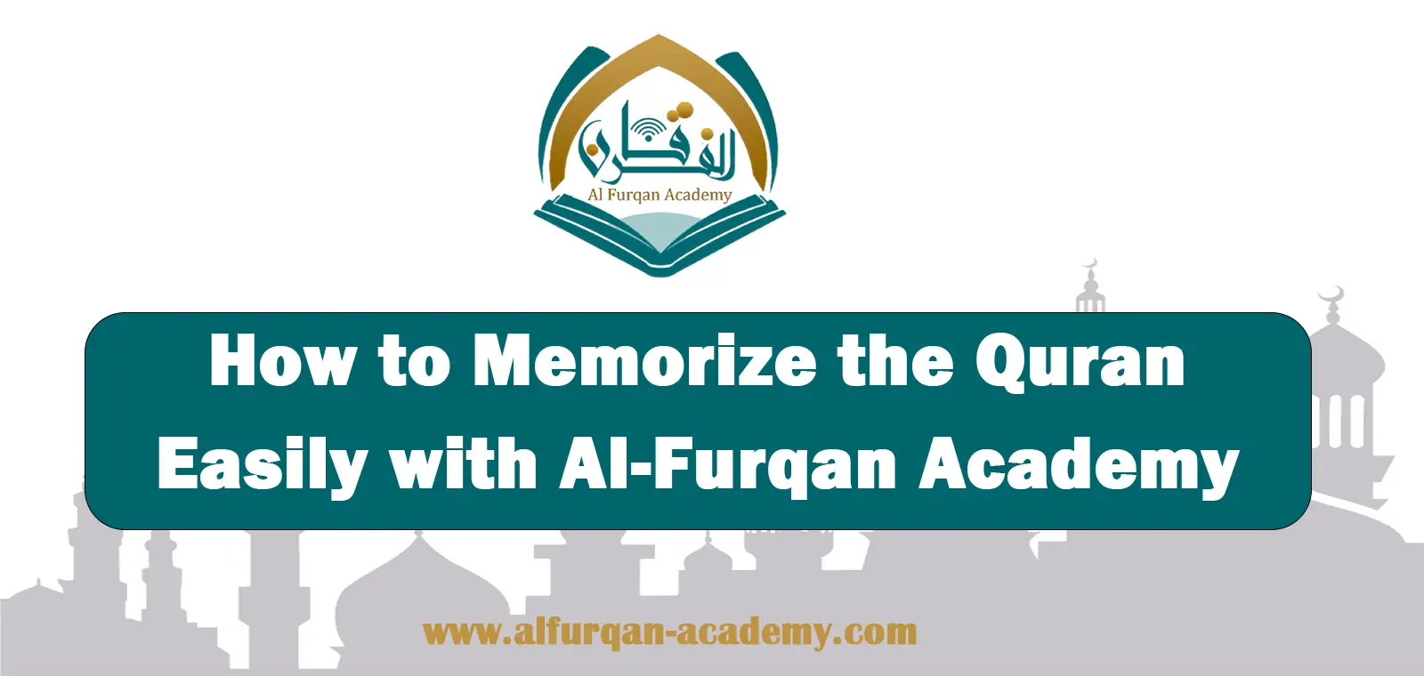 How to Memorize the Quran Easily with Al-Furqan Academy