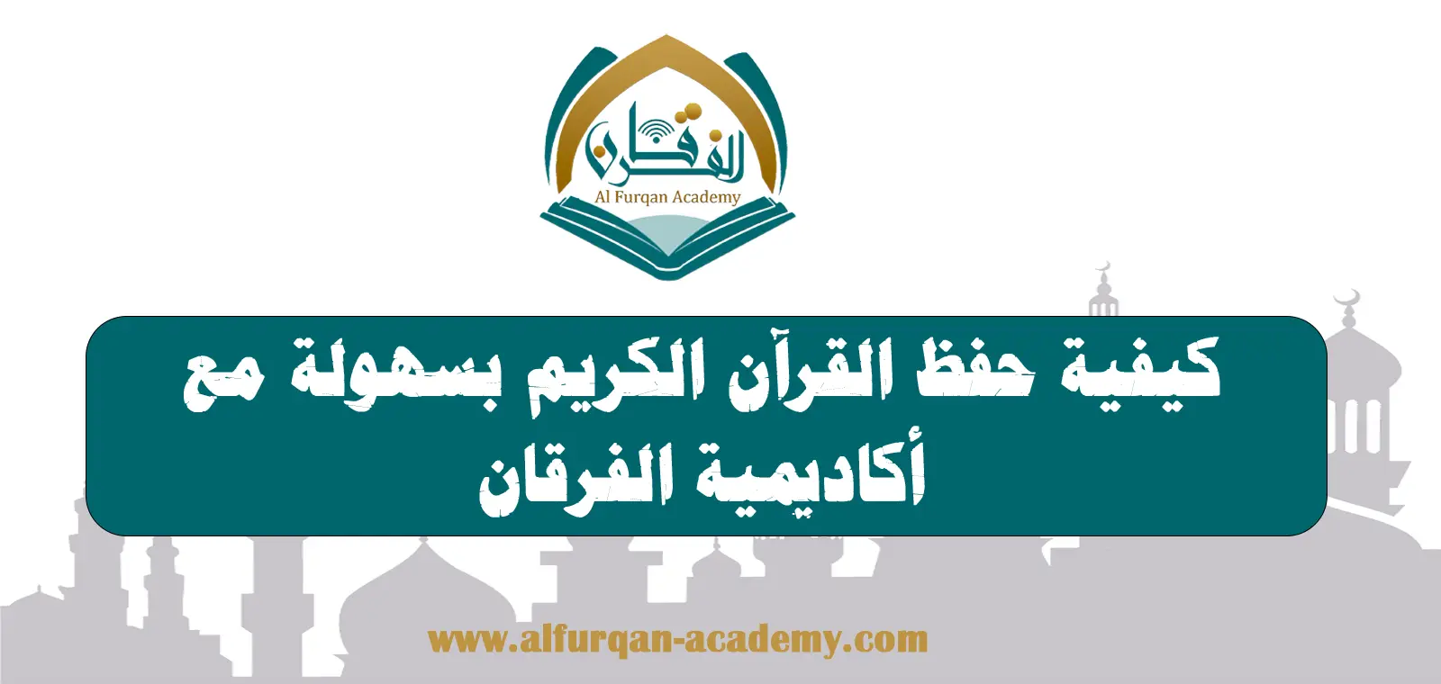 كيفية حفظ القرآن الكريم بسهولة مع أكاديمية الفرقان